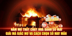 Nằm Mơ Thấy Cháy Nhà Đánh Số May - Giải Mã Giấc Mơ và Cách Chọn Số May Mắn