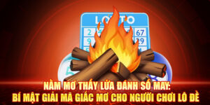 Nằm Mơ Thấy Lửa Đánh Số May: Bí Mật Giải Mã Giấc Mơ Cho Người Chơi Lô Đề
