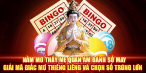 Nằm Mơ Thấy Mẹ Quan Âm Đánh Số May - Giải Mã Giấc Mơ Thiêng Liêng Và Chọn Số Trúng Lớn