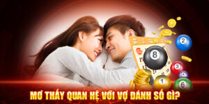 Mơ Thấy Quan Hệ Với Vợ Đánh Số Gì?